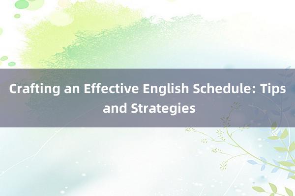 Crafting an Effective English Schedule: Tips and Strategies